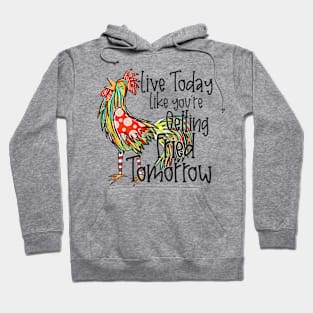 Live Today Like Fried Tomorrow Chicken Rooster Whimsical Snarky Funny Hoodie